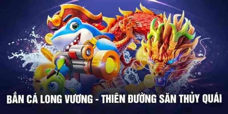 Bắn cá long vương - Giải trí đỉnh cao thu hút người chơi