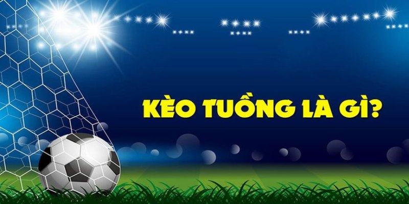 Tìm hiểu khái niệm kèo tuồng trong bóng đá