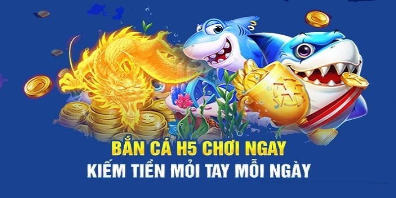 Bắn cá H5 – Trò chơi giải trí hấp dẫn mọi nền tảng
