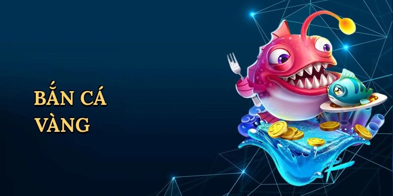 Bắn cá vàng – Trải nghiệm tựa game đổi thưởng cực chất